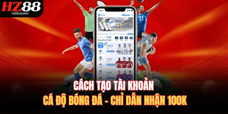 cach tao tai khoan ca do bong da chi dan nhan 100k