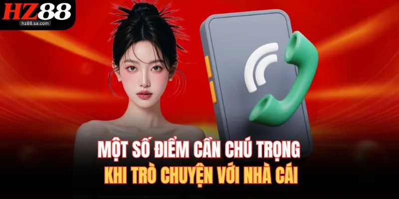 Liên Hệ HZ88 4 Một số điểm cần chú trọng khi trò chuyện với HZ 88