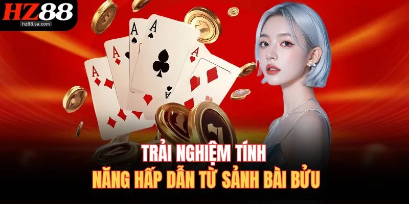 Trải nghiệm tính năng hấp dẫn từ sảnh bài bửu